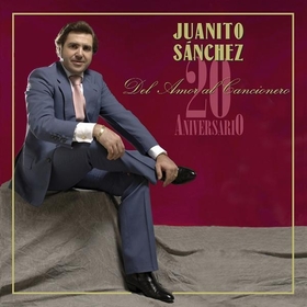 SANCHEZ, JUANITO - 20 ANIVERSARIO - DEL AMOR AL CANCIONERO