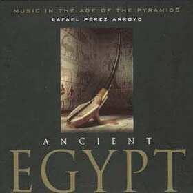 PEREZ ARROYO, RAFAEL - ANCIENT EGYPT - MUSIC IN THE AGE OF THE PYRAMIDS