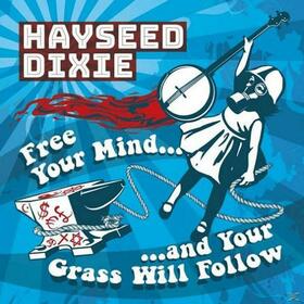 HAYSEED DIXIE - FREE YOUR MIND AND YOUR GRASS WILL FOLLOW
