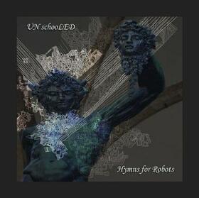 UNSCHOOLED - HYMNS FOR ROBOTS
