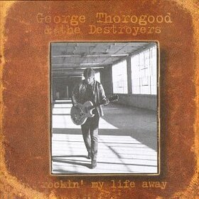 THOROGOOD, GEORGE - ROCKIN' MY LIFE AWAY