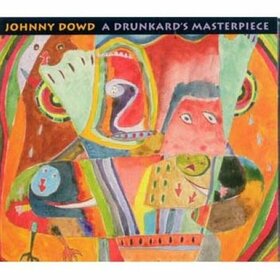 DOWD, JOHNNY - A DRUNKARD'S MASTERPIECE