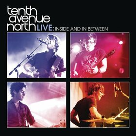 TENTH AVENUE NORTH - LIVE:INSIDE AND IN..
