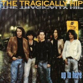 TRAGICALLY HIP - UP TO HERE =REMASTERED=