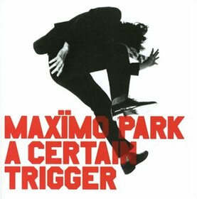 MAXIMO PARK - A CERTAIN TRIGGER
