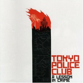 TOKYO POLICE CLUB - A LESSON IN CRIME =MCD=