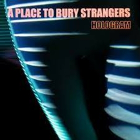 A PLACE TO BURY STRANGERS - HOLOGRAM -COLOURED-