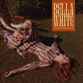 WHITE, BELLA - AMONG OTHER THINGS