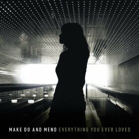 MAKE DO & MEND - EVERYTHING YOU EVER LOVED