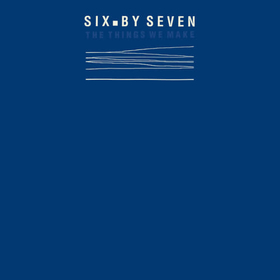 SIX BY SEVEN - THINGS WE MAKE -RSD-