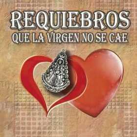 REQUIEBROS - QUE LA VIRGEN NO SE CAE