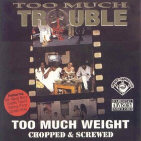 TOO MUCH TROUBLE - TO MUCH WEIGHT (CHOPPED &