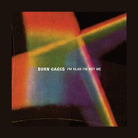 BORN CAGES - I'M GLAD I'M NOT ME