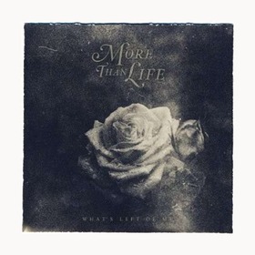 MORE THAN LIFE - WHAT'S LEFT OF ME