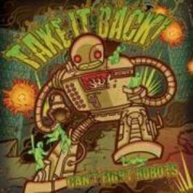 TAKE IT BACK! - CAN'T FIGHT ROBOTS