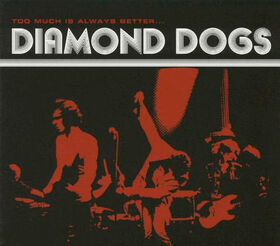 DIAMOND DOGS - TOO MUCH IS ALWAYS BETTER THAN NOT ENOUGH -LTD-