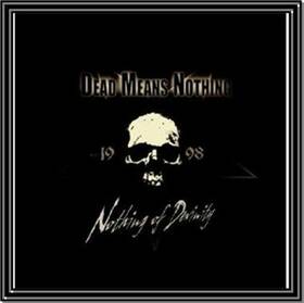 DEAD MEANS NOTHING - NOTHING OF DEVINITY