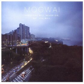 MOGWAI - HARDCORE WILL NEVER DIE, BUT YOU WILL