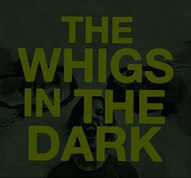 WHIGS - IN THE DARK