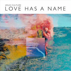 JESUS CULTURE - LOVE HAS A NAME