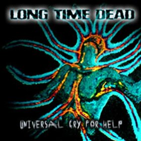 LONG TIME DEAD - UNIVERSAL CRY FOR HELP