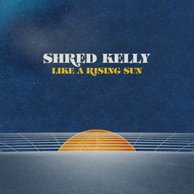 SHRED, KELLY - LIKE A RISING SUN