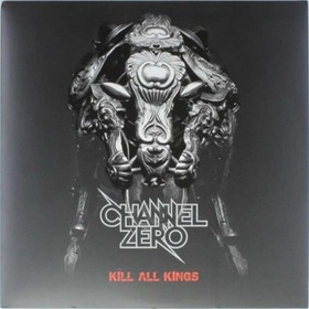 CHANNEL ZERO - KILL ALL KINGS