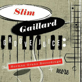 GAILLARD, SLIM - GROOVE JUICE: THE NORMAN GRANZ RECORDINGS & MORE
