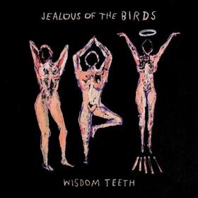 JEALOUS OF THE BIRDS - WISDOM TEETH