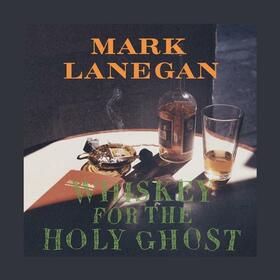 LANEGAN, MARK - WHISKEY FOR THE HOLY GHOST