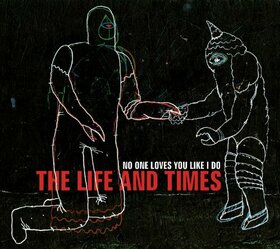 LIFE AND TIMES - NO ONE LOVES YOU LIKE I..