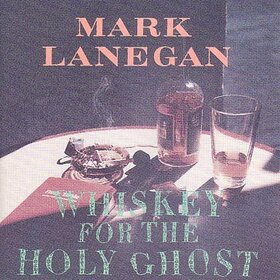 LANEGAN, MARK - WHISKEY FOR THE HOLY GHOST