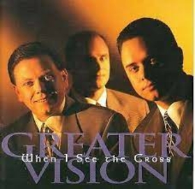 GREATER VISION - WHEN ISEE THE CROSS