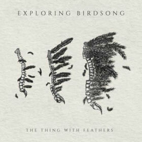 EXPLORING BIRDSONG - THING WITH FEATHERS -BONUS TR-