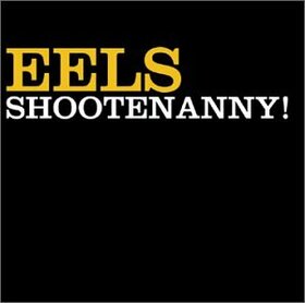 EELS - SHOOTENANNY!