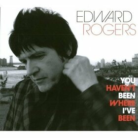 ROGERS, EDWARD - YOU HAVEN'T BEEN WHERE..