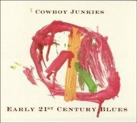 COWBOY JUNKIES - EARLY 21ST CENTURY BLUES