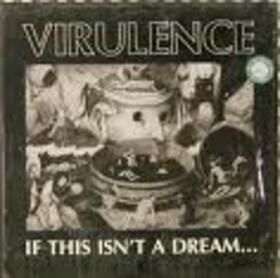 VIRULENCE - IF THIS ISN'T A DREAM 1985 - 1989
