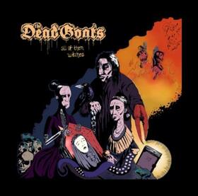 DEAD GOATS - ALL OF THEM WITCHES