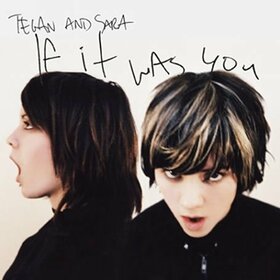 TEGAN & SARA - IF IT WAS YOU