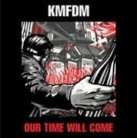 KMFDM - OUR TIME WILL COME