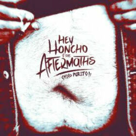 HEY HONCHO & THE AFTERMATHS - CHICO PURITO!