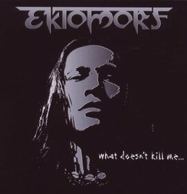 EKTOMORF - WHAT DOESN'T KILL ME
