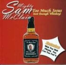 MCCLAIN, SAM -MIGHTY- - TOO MUCH JESUS (NOT ENOUGH WHISKEY)