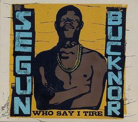 BUCKNOR, SEGUN - WHO SAY I TIRE
