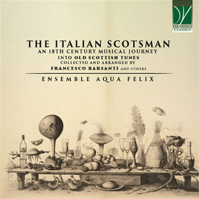 ENSEMBLE AQUA FELIX - THE ITALIAN SCOTSMAN: AN 18TH CENTURY MU
