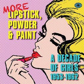 VARIOUS ARTISTS - MORE LIPSTICK, POWDER & PAINT - DECADE OF GIRLS