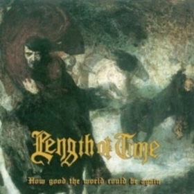 LENGTH OF TIME - HOW GOOD THE WORLD COULD BE AGAIN