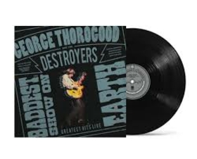 THOROGOOD, GEORGE - BADDEST SHOW ON EARTH: GREATEST HITS LIVE -HQ-