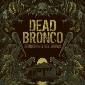 DEAD BRONCO - BED RIDDEN & HELLBOUND